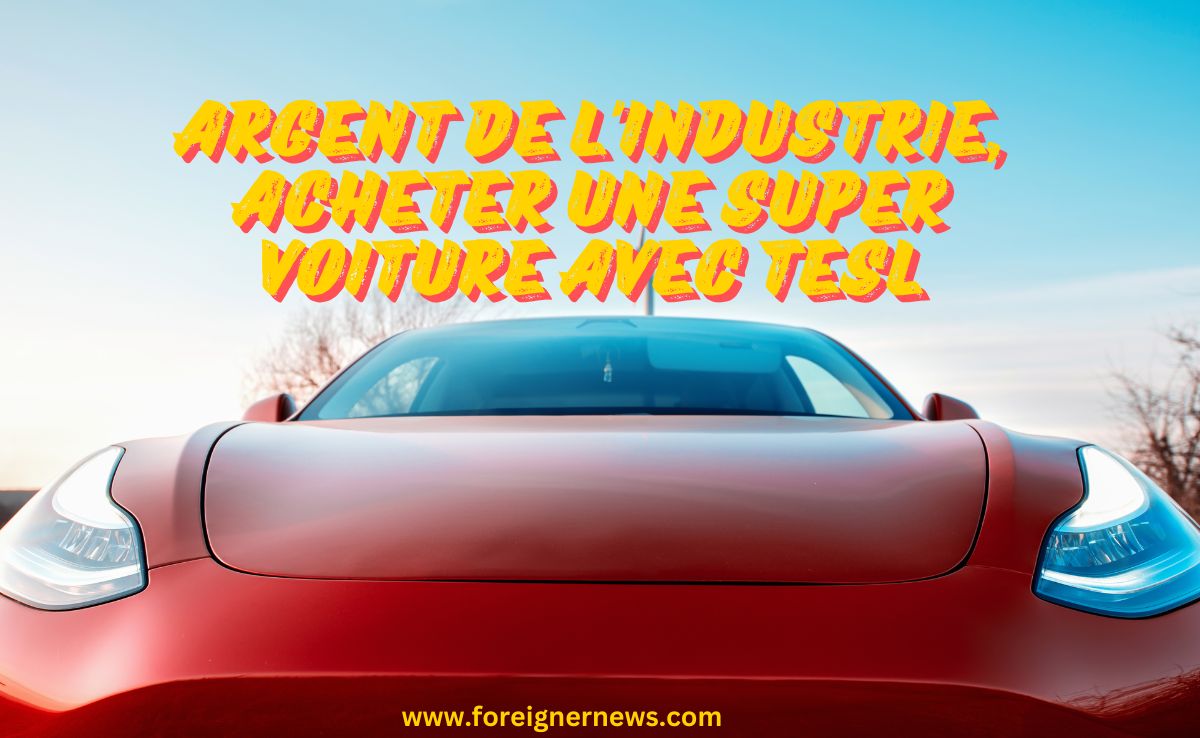 argent de l'industrie, acheter une super voiture avec tesl